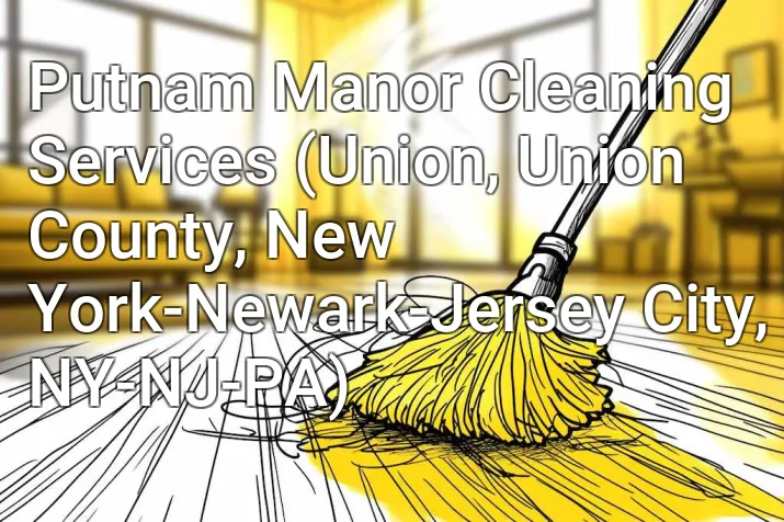 Putnam Manor Cleaning Services (Union, Union County, New York-Newark-Jersey City, NY-NJ-PA)