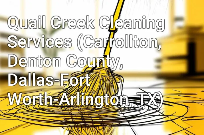 Quail Creek Cleaning Services (Carrollton, Denton County, Dallas-Fort Worth-Arlington, TX)
