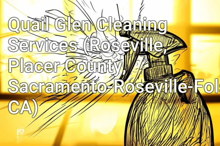 Quail Glen Cleaning Services (Roseville, Placer County, Sacramento-Roseville-Folsom, CA)