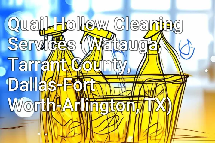 Quail Hollow Cleaning Services (Watauga, Tarrant County, Dallas-Fort Worth-Arlington, TX)