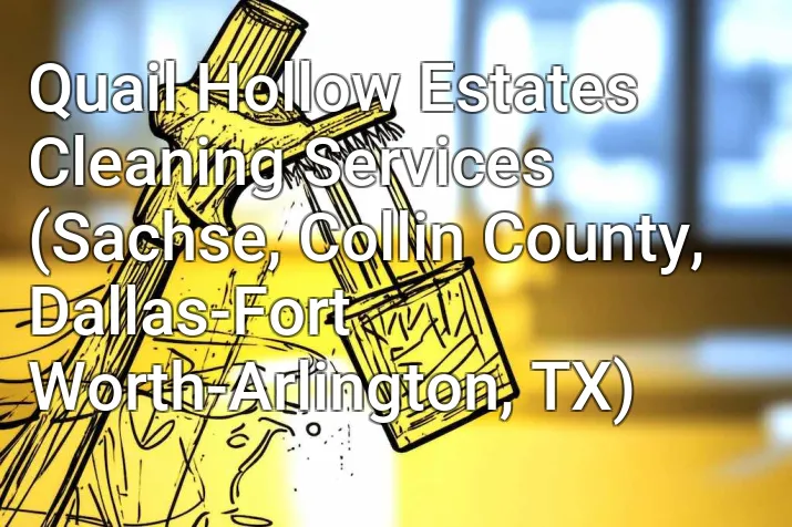 Quail Hollow Estates Cleaning Services (Sachse, Collin County, Dallas-Fort Worth-Arlington, TX)