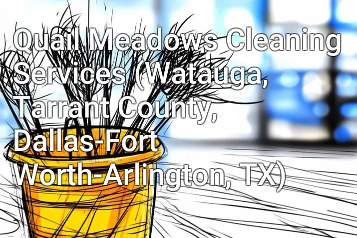 Quail Meadows Cleaning Services (Watauga, Tarrant County, Dallas-Fort Worth-Arlington, TX)
