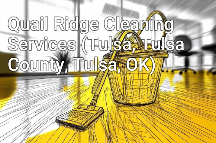Quail Ridge Cleaning Services (Tulsa, Tulsa County, Tulsa, OK)