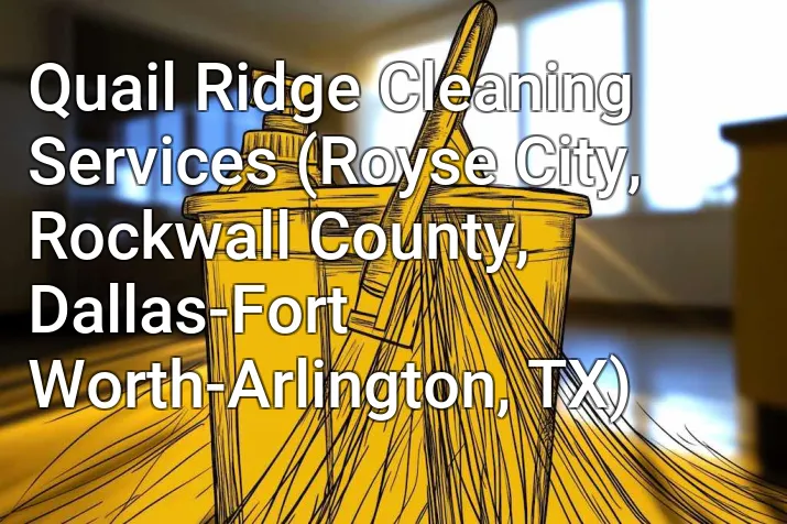 Quail Ridge Cleaning Services (Royse City, Rockwall County, Dallas-Fort Worth-Arlington, TX)