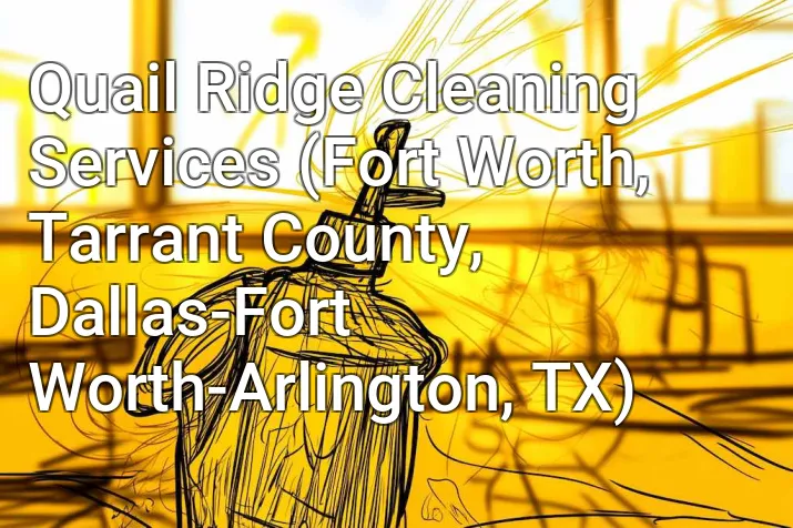Quail Ridge Cleaning Services (Fort Worth, Tarrant County, Dallas-Fort Worth-Arlington, TX)