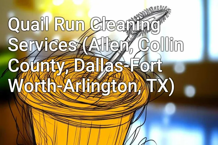 Quail Run Cleaning Services (Allen, Collin County, Dallas-Fort Worth-Arlington, TX)