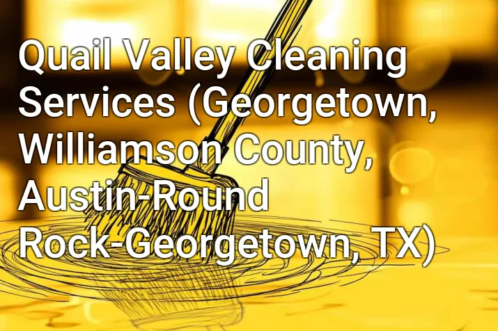 Quail Valley Cleaning Services (Georgetown, Williamson County, Austin-Round Rock-Georgetown, TX)