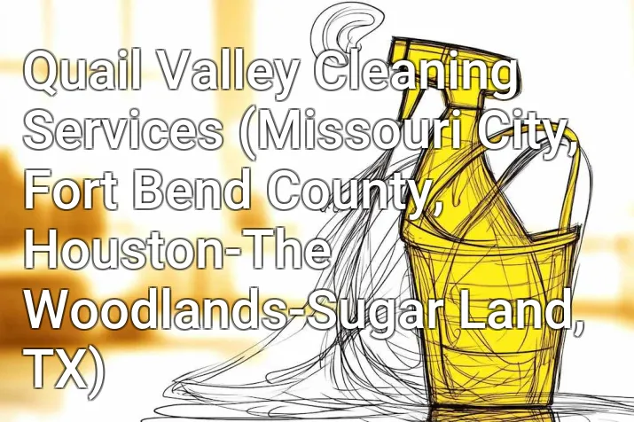 Quail Valley Cleaning Services (Missouri City, Fort Bend County, Houston-The Woodlands-Sugar Land, TX)