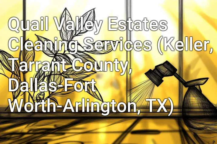Quail Valley Estates Cleaning Services (Keller, Tarrant County, Dallas-Fort Worth-Arlington, TX)
