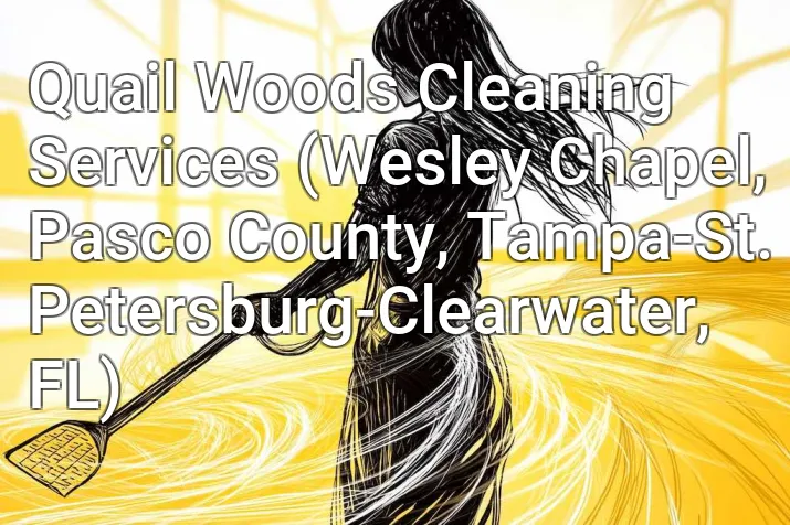 Quail Woods Cleaning Services (Wesley Chapel, Pasco County, Tampa-St. Petersburg-Clearwater, FL)