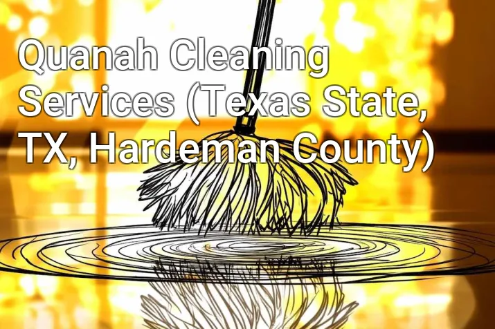 Quanah Cleaning Services (Texas State, TX, Hardeman County)
