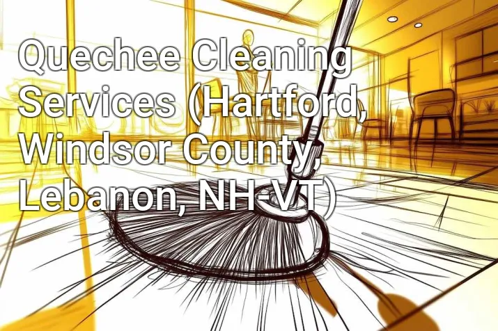 Quechee Cleaning Services (Hartford, Windsor County, Lebanon, NH-VT)