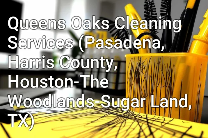 Queens Oaks Cleaning Services (Pasadena, Harris County, Houston-The Woodlands-Sugar Land, TX)