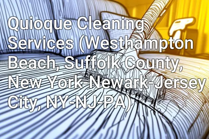 Quioque Cleaning Services (Westhampton Beach, Suffolk County, New York-Newark-Jersey City, NY-NJ-PA)