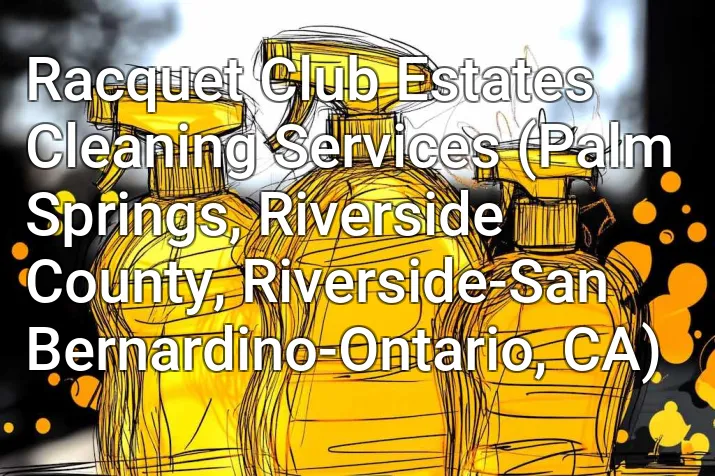 Racquet Club Estates Cleaning Services (Palm Springs, Riverside County, Riverside-San Bernardino-Ontario, CA)