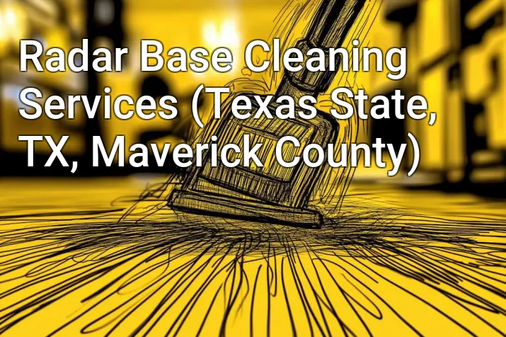 Radar Base Cleaning Services (Texas State, TX, Maverick County)