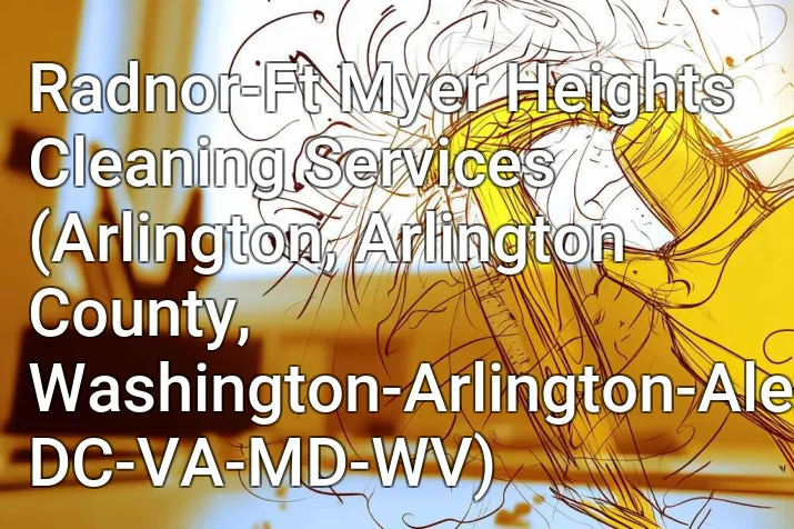 Radnor-Ft Myer Heights Cleaning Services (Arlington, Arlington County, Washington-Arlington-Alexandria, DC-VA-MD-WV)