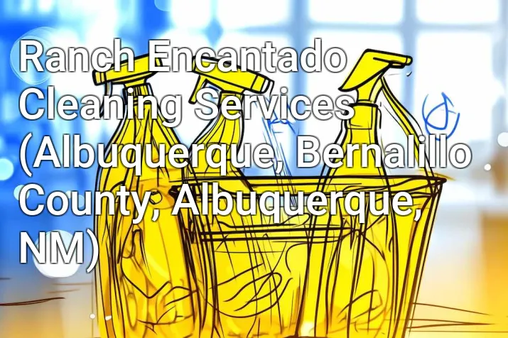 Ranch Encantado Cleaning Services (Albuquerque, Bernalillo County, Albuquerque, NM)