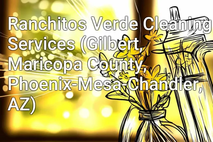 Ranchitos Verde Cleaning Services (Gilbert, Maricopa County, Phoenix-Mesa-Chandler, AZ)