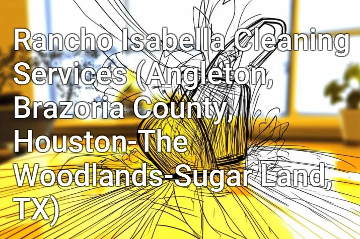 Rancho Isabella Cleaning Services (Angleton, Brazoria County, Houston-The Woodlands-Sugar Land, TX)