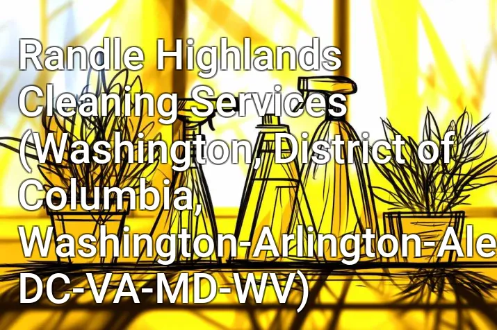 Randle Highlands Cleaning Services (Washington, District of Columbia, Washington-Arlington-Alexandria, DC-VA-MD-WV)