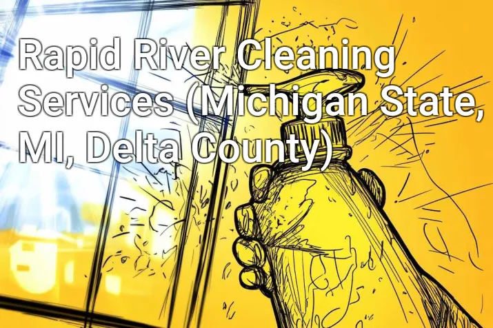 Rapid River Cleaning Services (Michigan State, MI, Delta County)