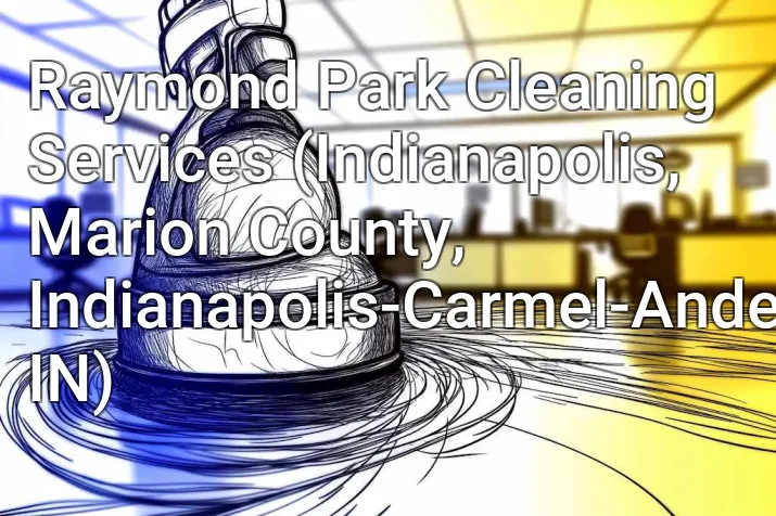 Raymond Park Cleaning Services (Indianapolis, Marion County, Indianapolis-Carmel-Anderson, IN)