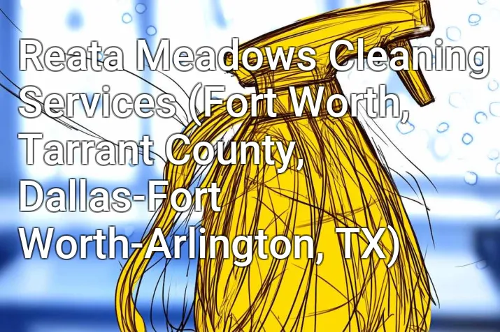 Reata Meadows Cleaning Services (Fort Worth, Tarrant County, Dallas-Fort Worth-Arlington, TX)
