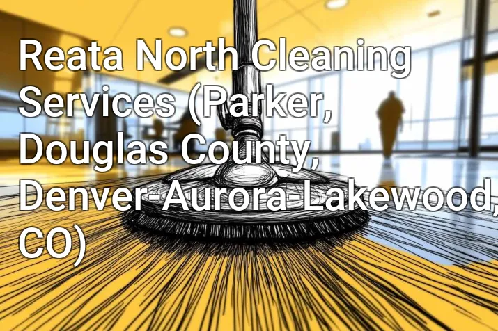 Reata North Cleaning Services (Parker, Douglas County, Denver-Aurora-Lakewood, CO)