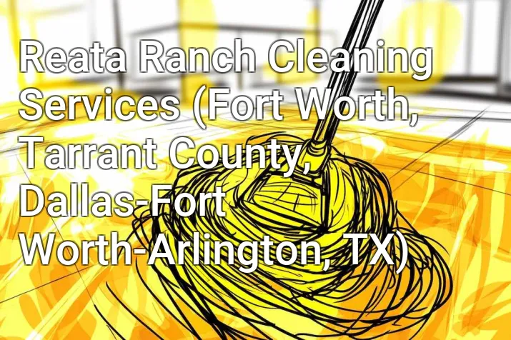 Reata Ranch Cleaning Services (Fort Worth, Tarrant County, Dallas-Fort Worth-Arlington, TX)
