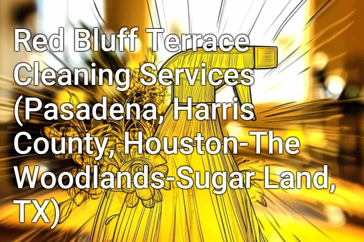Red Bluff Terrace Cleaning Services (Pasadena, Harris County, Houston-The Woodlands-Sugar Land, TX)