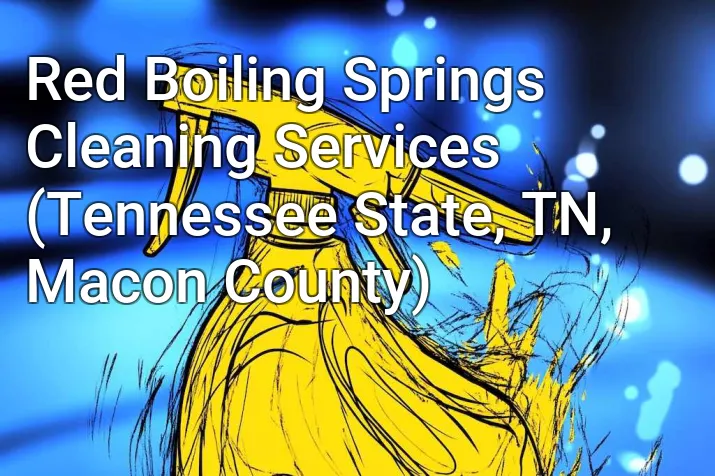 Red Boiling Springs Cleaning Services (Tennessee State, TN, Macon County)