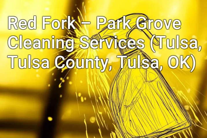 Red Fork – Park Grove Cleaning Services (Tulsa, Tulsa County, Tulsa, OK)