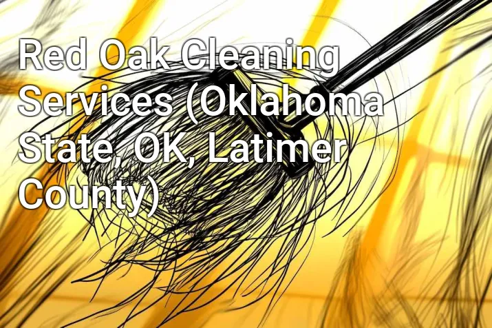Red Oak Cleaning Services (Oklahoma State, OK, Latimer County)