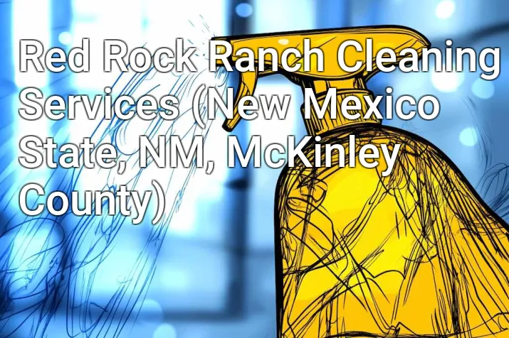 Red Rock Ranch Cleaning Services (New Mexico State, NM, McKinley County)