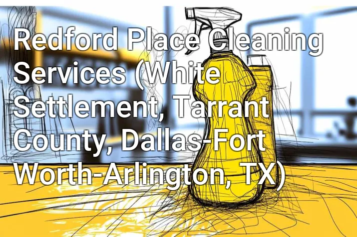 Redford Place Cleaning Services (White Settlement, Tarrant County, Dallas-Fort Worth-Arlington, TX)