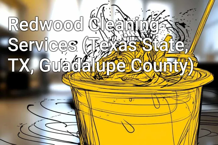 Redwood Cleaning Services (Texas State, TX, Guadalupe County)