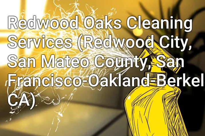 Redwood Oaks Cleaning Services (Redwood City, San Mateo County, San Francisco-Oakland-Berkeley, CA)