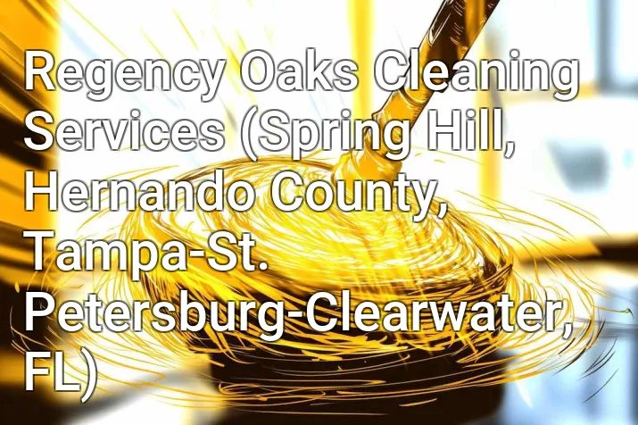 Regency Oaks Cleaning Services (Spring Hill, Hernando County, Tampa-St. Petersburg-Clearwater, FL)