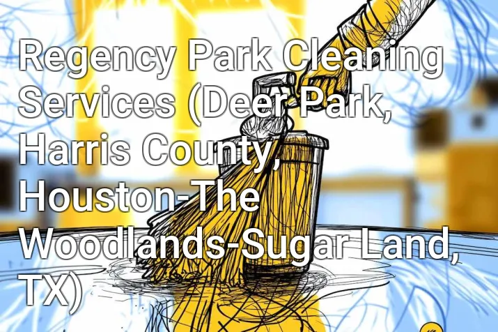 Regency Park Cleaning Services (Deer Park, Harris County, Houston-The Woodlands-Sugar Land, TX)