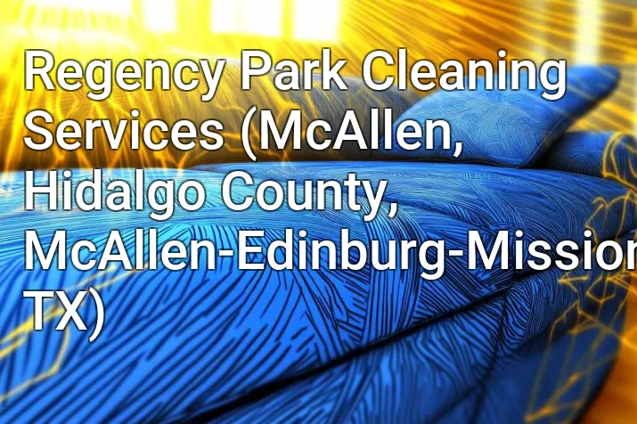 Regency Park Cleaning Services (McAllen, Hidalgo County, McAllen-Edinburg-Mission, TX)
