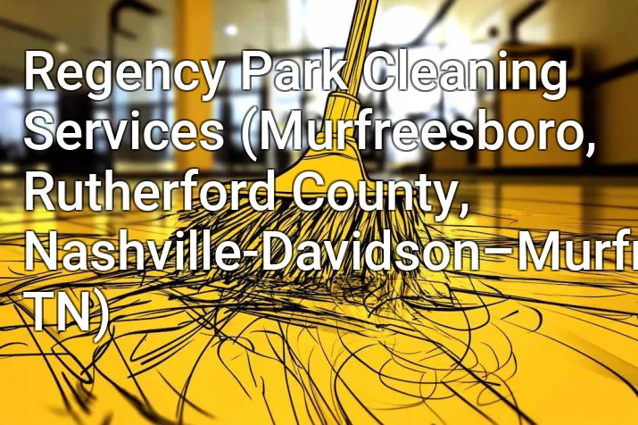 Regency Park Cleaning Services (Murfreesboro, Rutherford County, Nashville-Davidson–Murfreesboro–Franklin, TN)