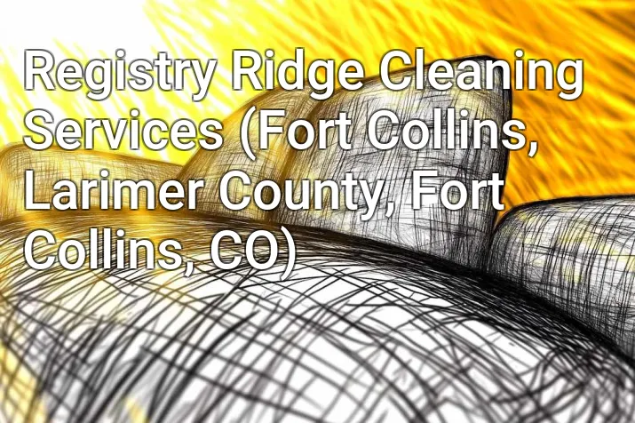 Registry Ridge Cleaning Services (Fort Collins, Larimer County, Fort Collins, CO)