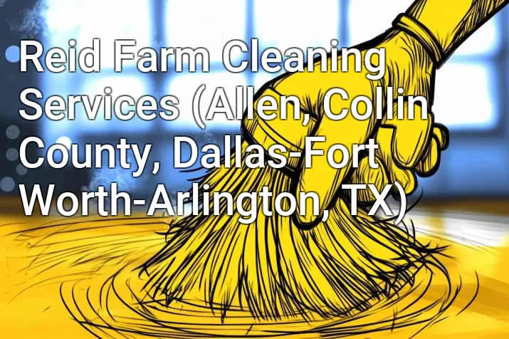 Reid Farm Cleaning Services (Allen, Collin County, Dallas-Fort Worth-Arlington, TX)