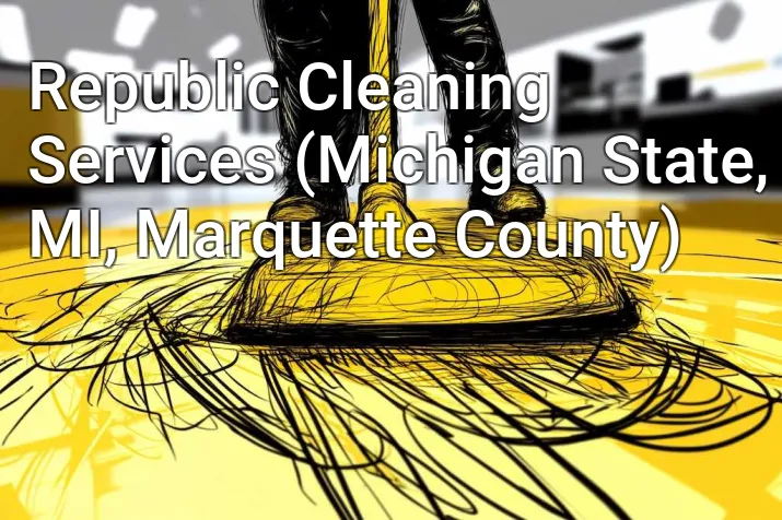 Republic Cleaning Services (Michigan State, MI, Marquette County)