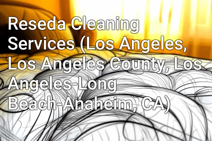 Reseda Cleaning Services (Los Angeles, Los Angeles County, Los Angeles-Long Beach-Anaheim, CA)