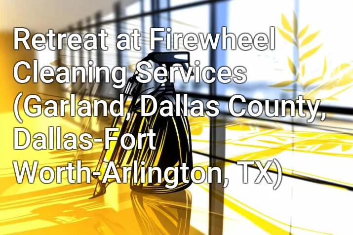 Retreat at Firewheel Cleaning Services (Garland, Dallas County, Dallas-Fort Worth-Arlington, TX)