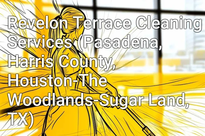 Revelon Terrace Cleaning Services (Pasadena, Harris County, Houston-The Woodlands-Sugar Land, TX)