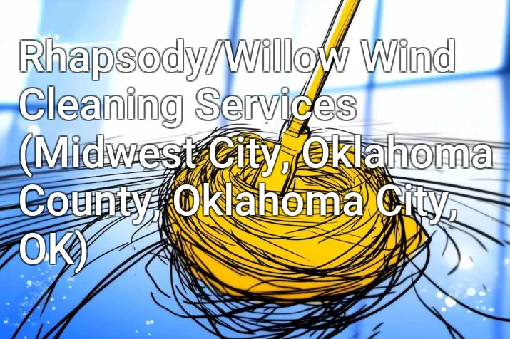 Rhapsody/Willow Wind Cleaning Services (Midwest City, Oklahoma County, Oklahoma City, OK)