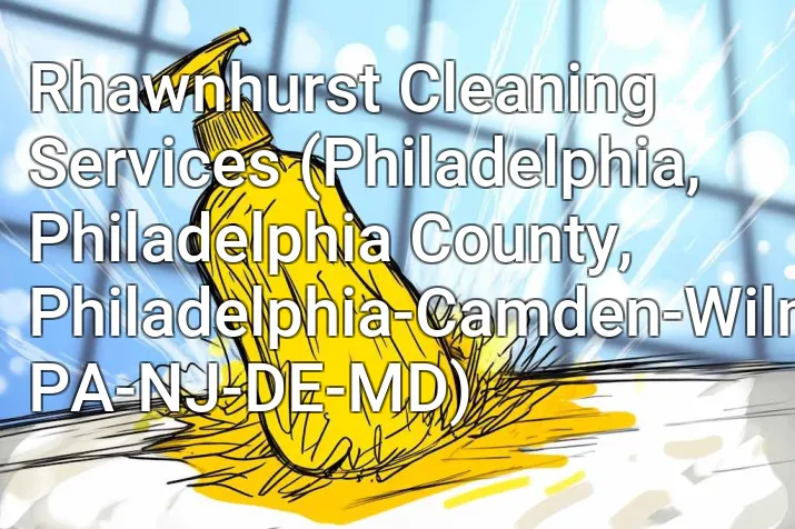 Rhawnhurst Cleaning Services (Philadelphia, Philadelphia County, Philadelphia-Camden-Wilmington, PA-NJ-DE-MD)
